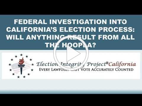 Federal Investigation Comes to California’s Election Process:Will Anything Result From All the Hoopla?
