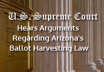 U.S. Supreme Court Hears Arguments Regarding Arizonas Ballot Harvesting Law